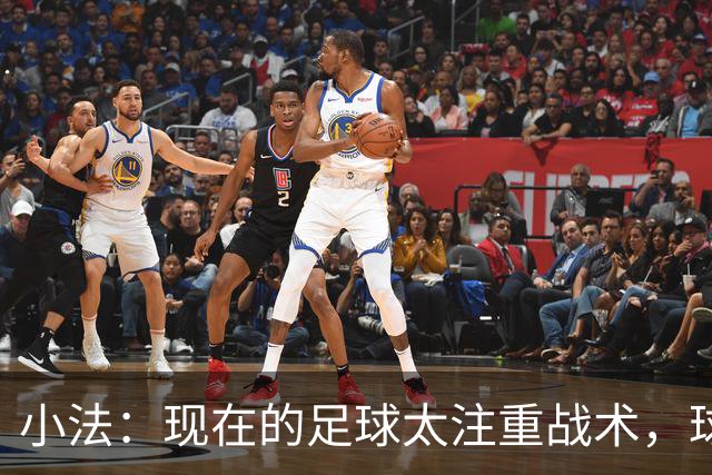 小法：现在的足球太注重战术，球员需要更多自由发挥的空间